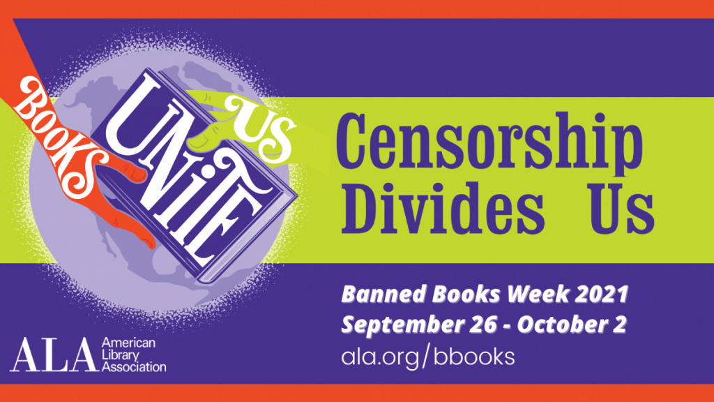 graphic that says Books Unite Us, Censorship Divides Us. Banned Books Week 2021, September 26-October 2, ala.org/bbooks with American Library Association Logo