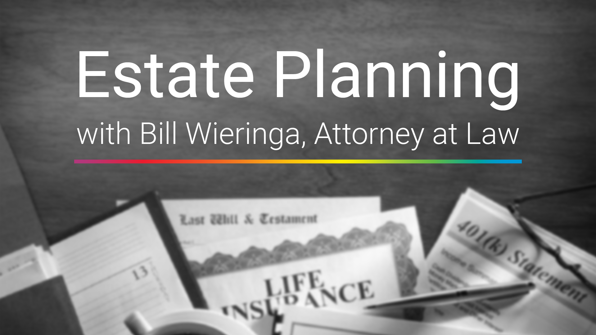 Estate Planning with Bill Wieringa, Attorney at Law