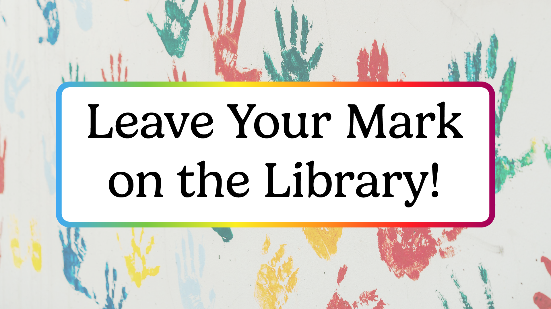 leave your mark on the library!