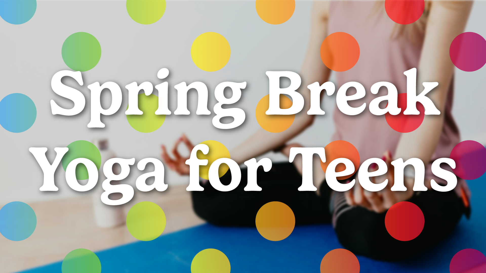 spring break yoga for teens
