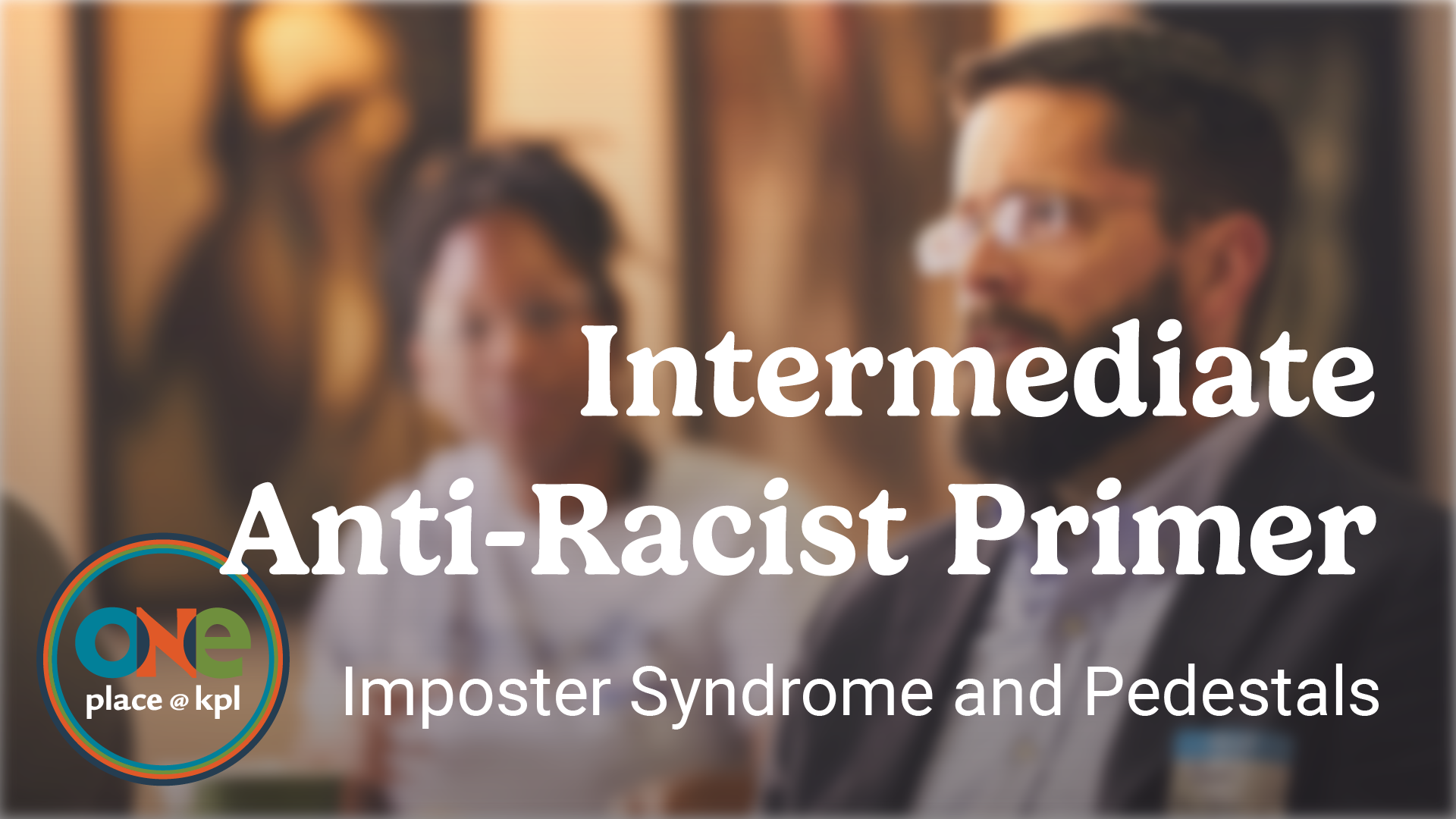 oneplace. intermediate ant-racist primer. imposter syndrome and pedestals.
