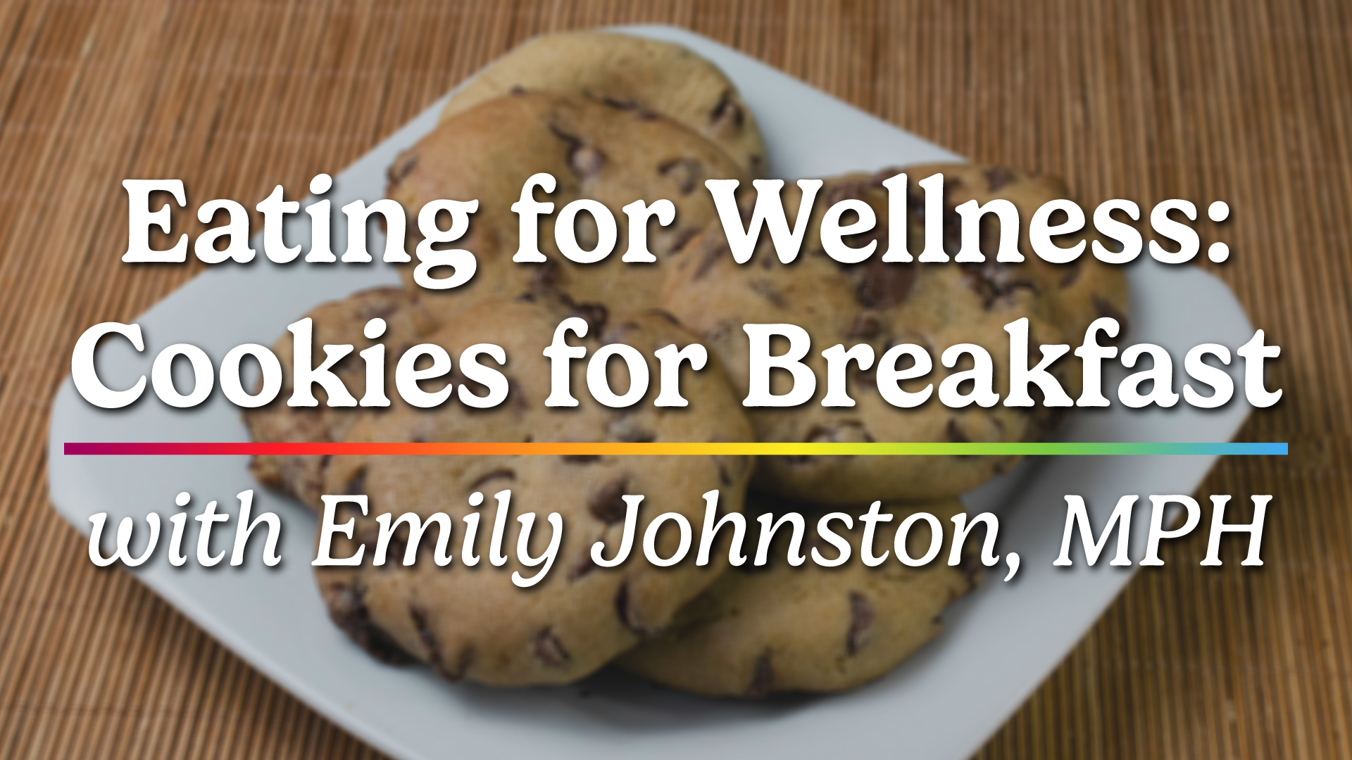 Eating for Wellness: Cookies for Breakfast with Emily Johnston, MPH