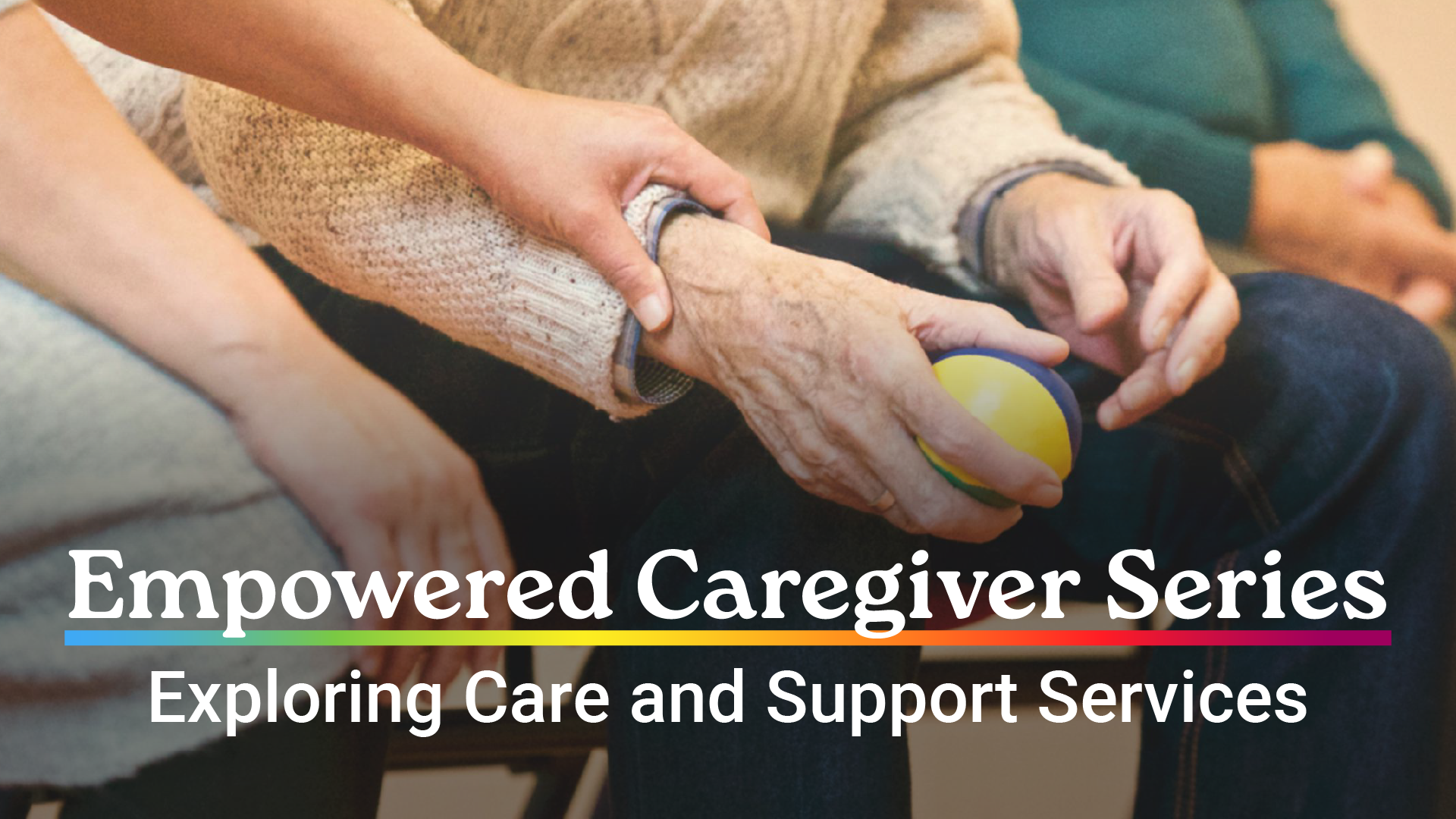 Empowered Caregiver Series: Exploring Care and Support Services