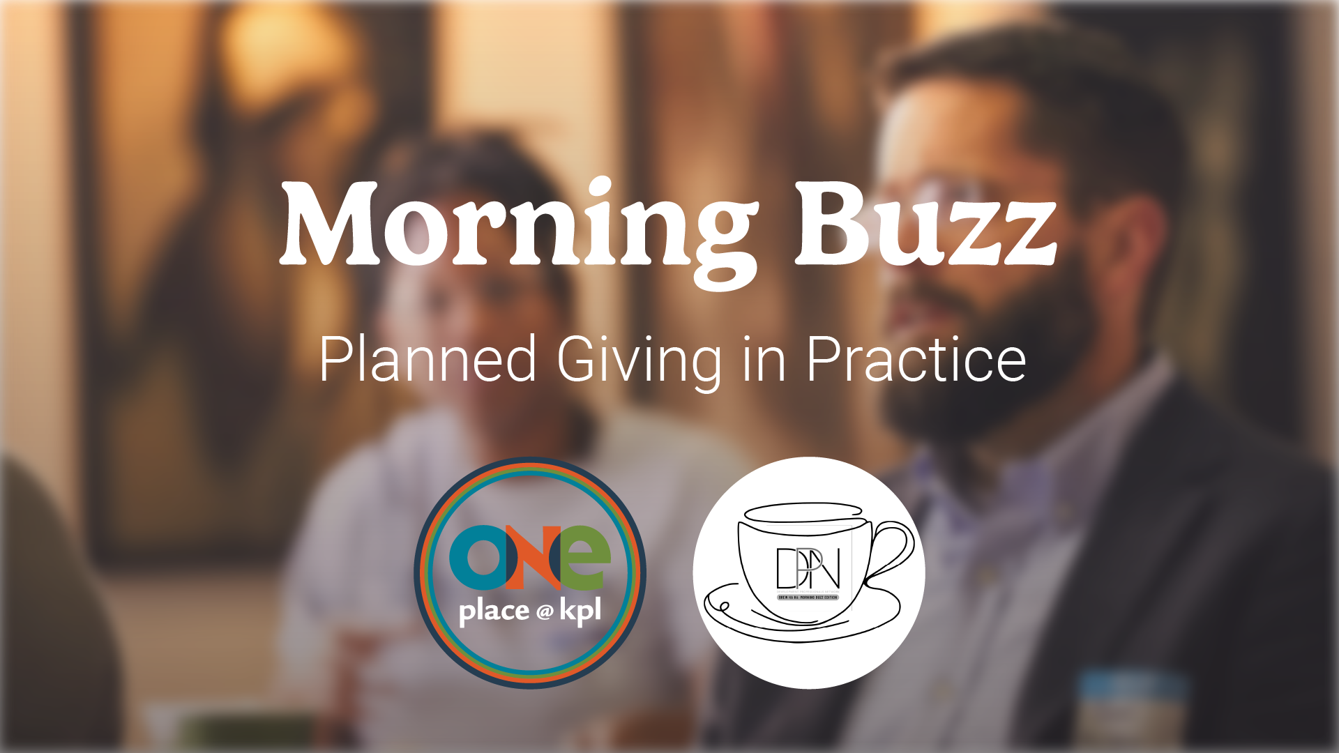 morning buzz: planned giving in practice. kpl oneplace events.