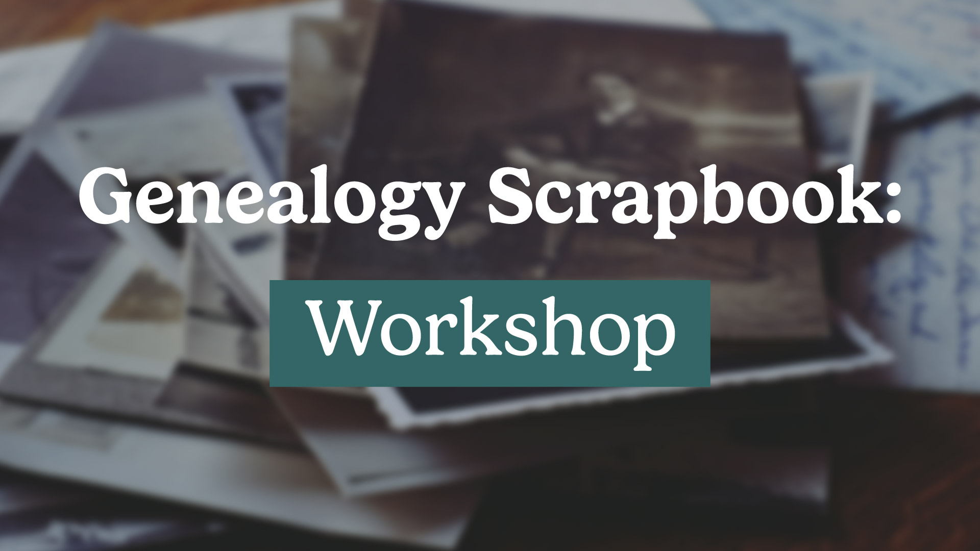 Genealogy Scrapbook: Workshop