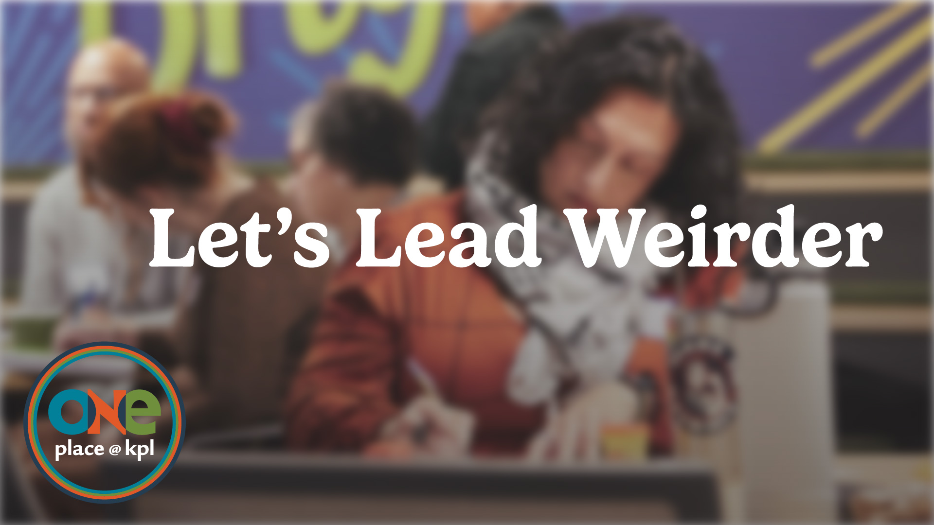 oneplace. let's lead weirder