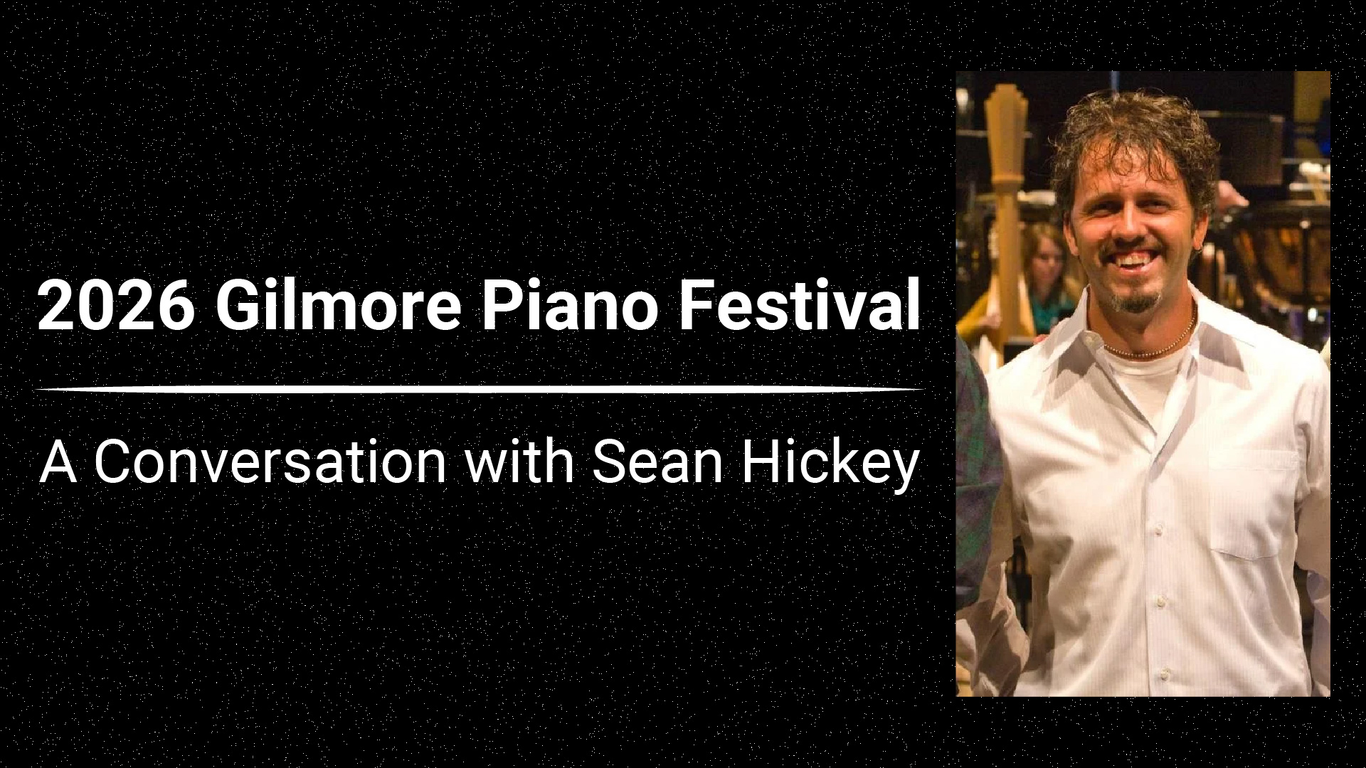 2026 Gilmore Piano Festival: A Conversation with Sean Hickey