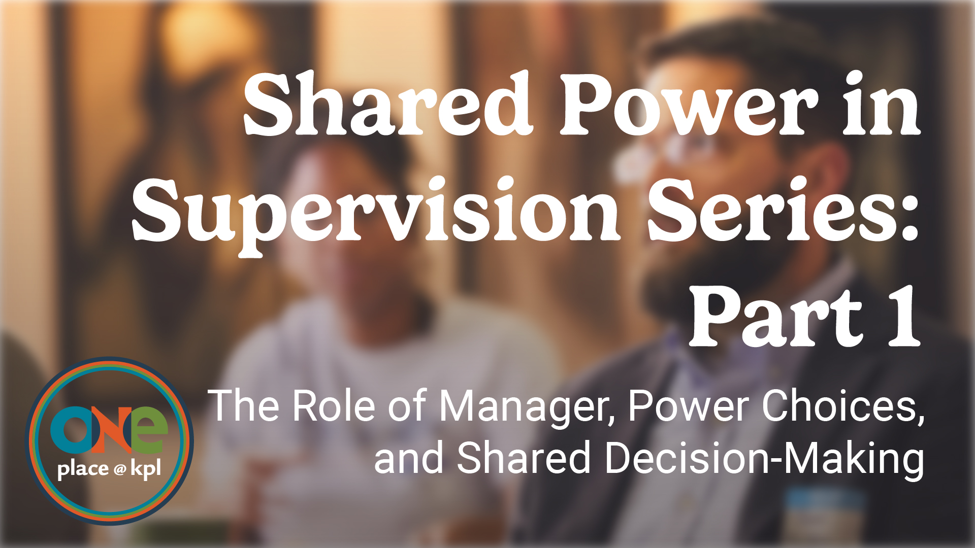 Shared Power in Supervision Series, Part 1: The Role of Manager, Power Choices, and Shared Decision-Making