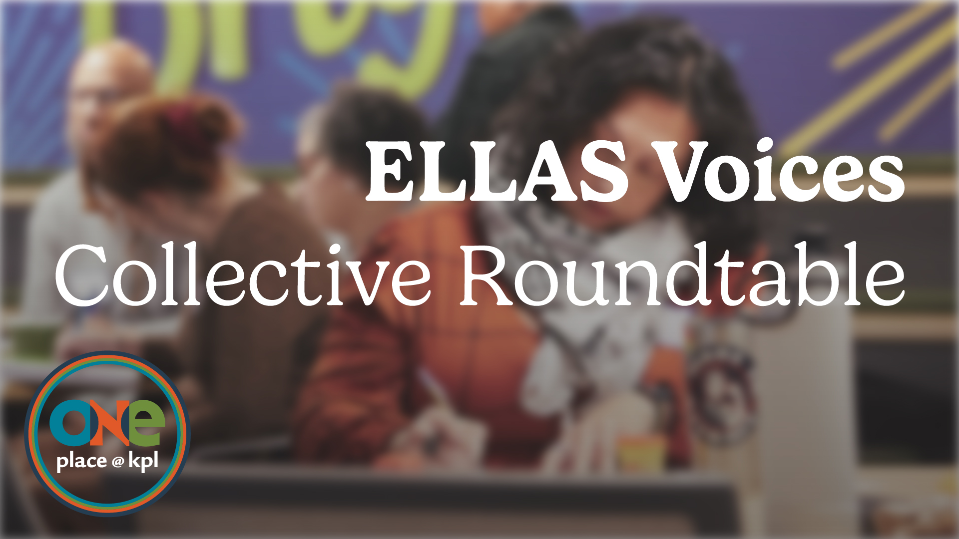 oneplace at kpl: ellas voices collective roundtable